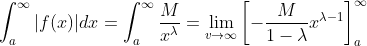 \int_a^\infty |f(x)|dx=\int_a^\infty\frac{M}{x^\lambda}
=\lim_{v\rightarrow\infty}\left[-\frac{M}{1-\lambda}{x^{\lambda-1}} \right]_a^\infty